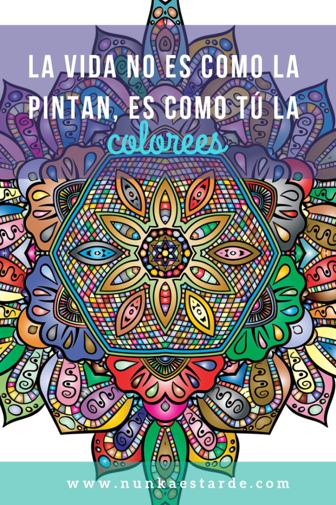 Tú decides cómo vivir tú vida, vívela a colores